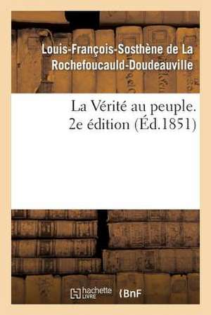 La Vérité Au Peuple. 2e Édition de Louis-François-Sosthène de La Rochefoucauld-Doudeauville