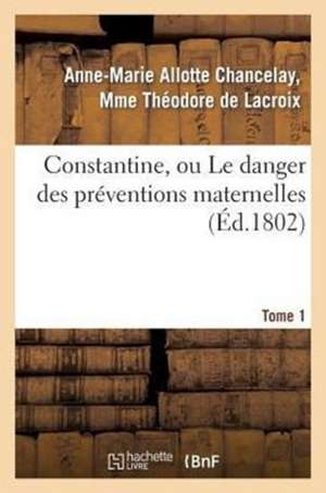 Constantine, Ou Le Danger Des Preventions Maternelles. Tome 1