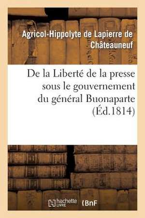 de La Liberte de La Presse Sous Le Gouvernement Du General Buonaparte