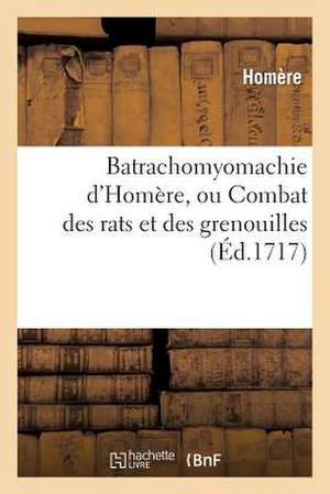 Batrachomyomachie D'Homere, Ou Combat Des Rats Et Des Grenouilles En Vers Francois