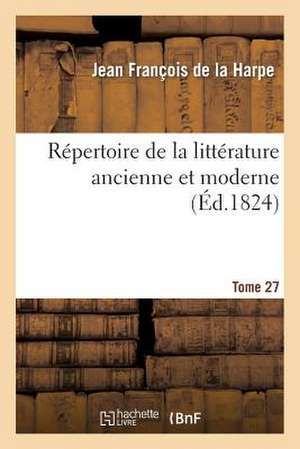 Repertoire de La Litterature Ancienne Et Moderne. T27