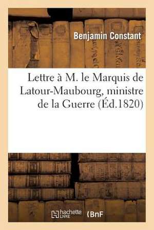 Lettre A M. Le Marquis de LaTour-Maubourg, Ministre de La Guerre