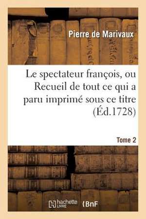 Le Spectateur Francois, Ou Recueil de Tout Ce Qui a Paru Imprime Sous Ce Titre. T. 2