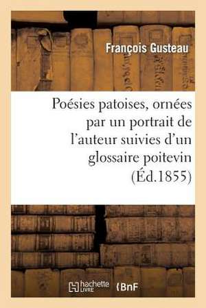 Poesies Patoises, Ornees Par Un Portrait de L'Auteur Suivies D'Un Glossaire Poitevin Par M. Pressac