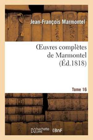 Oeuvres Completes de Marmontel. Tome 16 Grammaire Et Logique