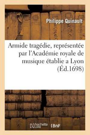 Armide Tragedie, Representee Par L'Academie Royale de Musique Etablie a Lyon.