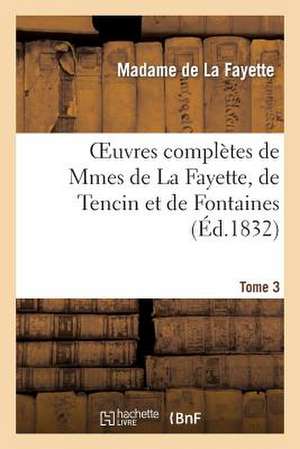 Oeuvres Completes de Mmes de La Fayette, de Tencin Et de Fontaines.Tome 3