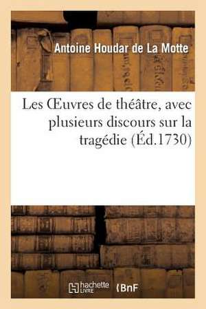 Les Oeuvres de Theatre, Avec Plusieurs Discours Sur La Tragedie