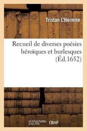 Recueil de Diverses Poesies Heroiques Et Burlesques. Contenans La Belle Recluse, La Vieille Layde