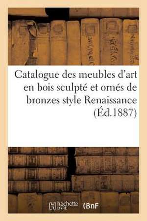 Catalogue Des Meubles D'Art En Bois Sculpte Et Ornes de Bronzes Style Renaissance