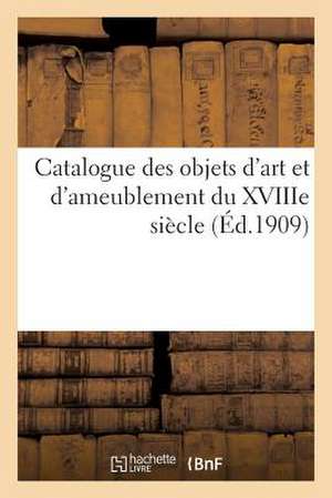 Catalogue Des Objets D'Art Et D'Ameublement Du Xviiie Siecle