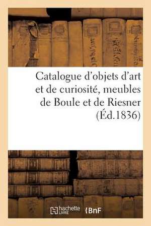 Catalogue D'Objets D'Art Et de Curiosite, Meubles de Boule Et de Riesner