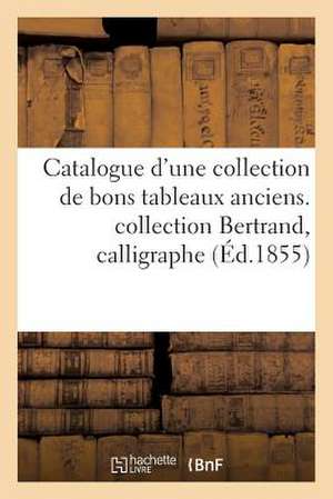 Catalogue D'Une Collection de Bons Tableaux Anciens. Collection Bertrand, Calligraphe, Academicien