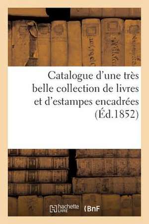 Catalogue D'Une Tres Belle Collection de Livres Et D'Estampes Encadrees Provenant