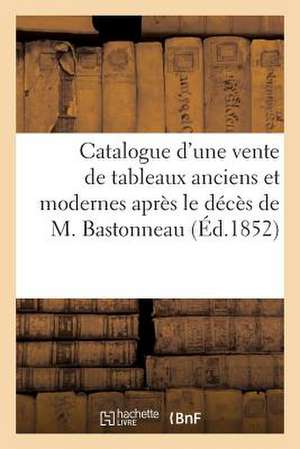 Catalogue D'Une Vente de Tableaux Anciens Et Modernes Apres Le Deces de M. Bastonneau