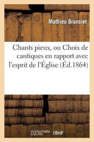 Chants Pieux, Ou Choix de Cantiques En Rapport Avec L'Esprit de L'Eglise (Ed.1864)