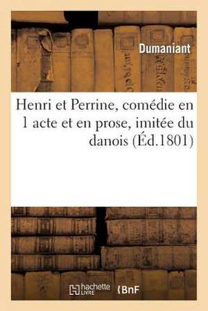 Henri Et Perrine, Comedie En 1 Acte Et En Prose, Imitee Du Danois