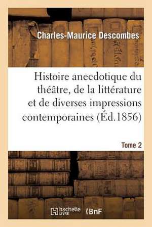 Histoire Anecdotique Du Theatre, de La Litterature Et de Diverses Impressions Contemporaines. T2