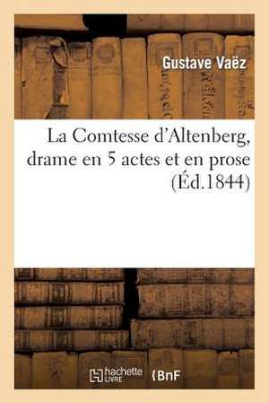 La Comtesse D'Altenberg, Drame En 5 Actes Et En Prose