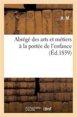 Abrégé Des Arts Et Métiers À La Portée de l'Enfance de H.