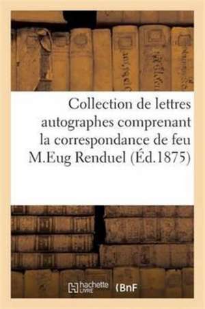 Catalogue Collection de Lettres Autographes Comprenant La Correspondance de Feu de Sans Auteur