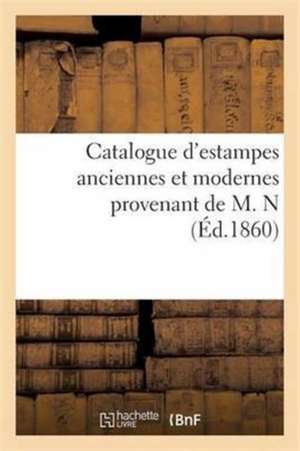 Catalogue d'Estampes Anciennes Et Modernes Provenant de M. N de Sans Auteur