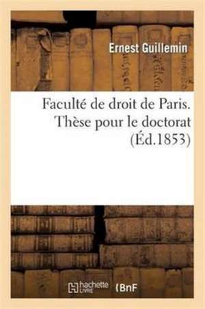 Faculté de Droit de Paris. Thèse Pour Le Doctorat de Guillemin