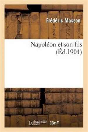 Napoléon Et Son Fils de Frédéric Masson