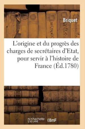 Traité de l'Origine Et Du Progrès Des Charges de Secrétaires d'Etat de Briquet