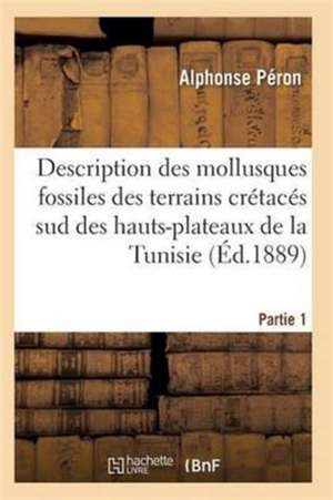 Description Des Mollusques Fossiles Des Terrains Crétacés Sud Des Hauts-Plateaux de la Tunisie Pa1 de Peron-A