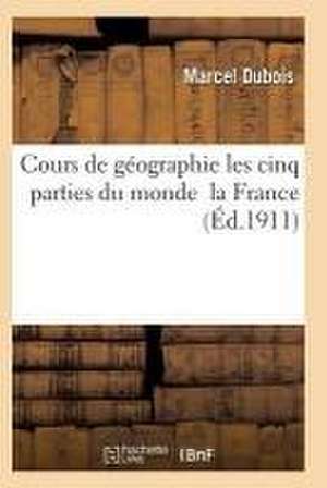 Cours de Géographie Cours Supérieur Les Cinq Parties Du Monde La France de Dubois-M