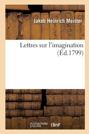 Lettres Sur l'Imagination de Meister-J