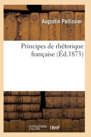 Principes de Rhétorique Française 3e Éd de Pellissier-A