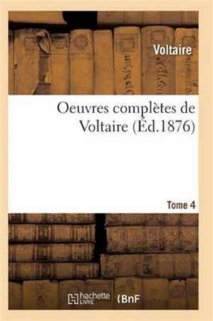 Oeuvres Complètes de Voltaire. Tome 4 de Voltaire