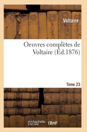 Oeuvres Complètes de Voltaire. Tome 23 de Voltaire