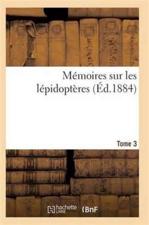 Mémoires Sur Les Lépidoptères. Tome 3 de Sans Auteur