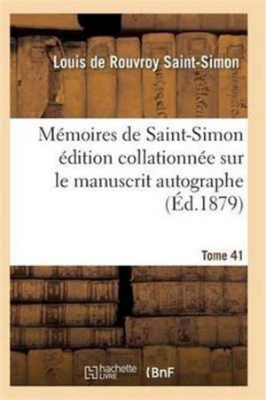 Mémoires de Saint-Simon Édition Collationnée Sur Le Manuscrit Autographe Tome 41 de Saint-Simon-L