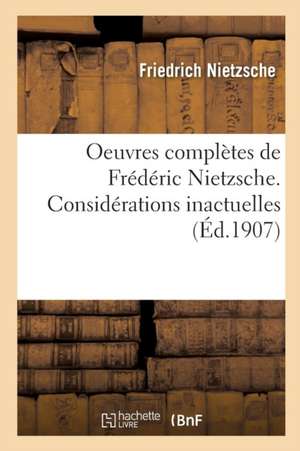 Oeuvres Complètes de Frédéric Nietzsche. Considérations Inactuelles T01 de Friedrich Wilhelm Nietzsche