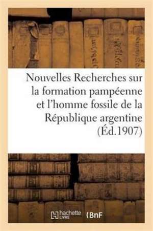 Nouvelles Recherches Sur La Formation Pampéenne Et l'Homme Fossile de la République Argentine de Impr Coni Freres