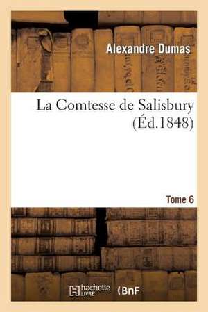 La Comtesse de Salisbury. 2e Édition.Tome 6 de Alexandre Dumas