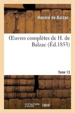 Oeuvres Completes de H. de Balzac. T13 de Honore De Balzac