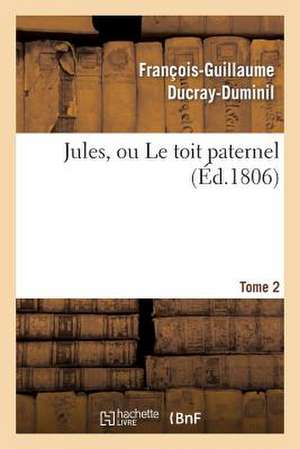 Jules, Ou Le Toit Paternel.Tome 2