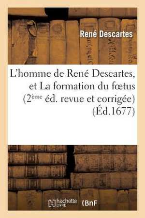 L Homme de Rene Descartes, Et La Formation Du Foetus; Ou Traite de La Lumiere Du Mesme Autheur