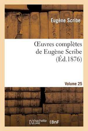Oeuvres Complètes de Eugène Scribe. Sér. 2.Volume 25 de Eugène Scribe