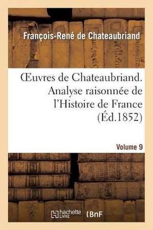 Oeuvres de Chateaubriand. Vol. 9. Analyse Raisonnee de L'Histoire de France