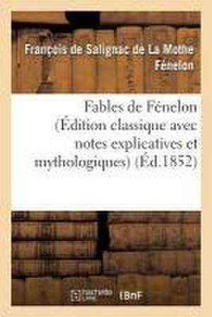 Fables de Fénelon (Édition Classique Avec Notes Explicatives Et Mythologiques) de François de Fénelon