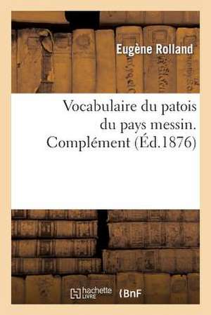 Vocabulaire Du Patois Du Pays Messin. Complement