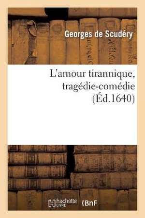 L'Amour Tirannique, Tragedie-Comedie