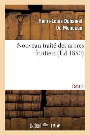 Nouveau Traite Des Arbres Fruitiers.Tome 1