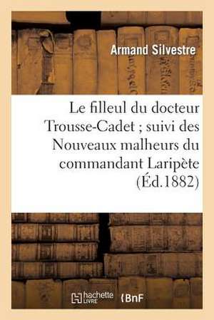 Le Filleul Du Docteur Trousse-Cadet; Suivi Des Nouveaux Malheurs Du Commandant Laripete